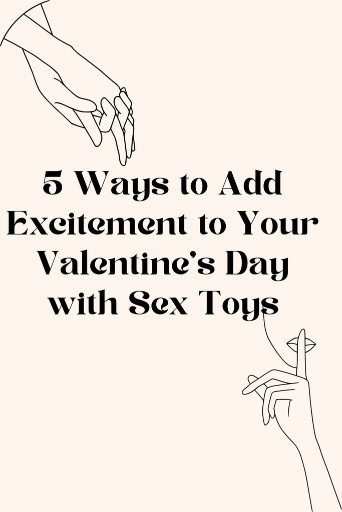 5 Ways to Add Excitement to Your Valentine's Day with Sex Toys