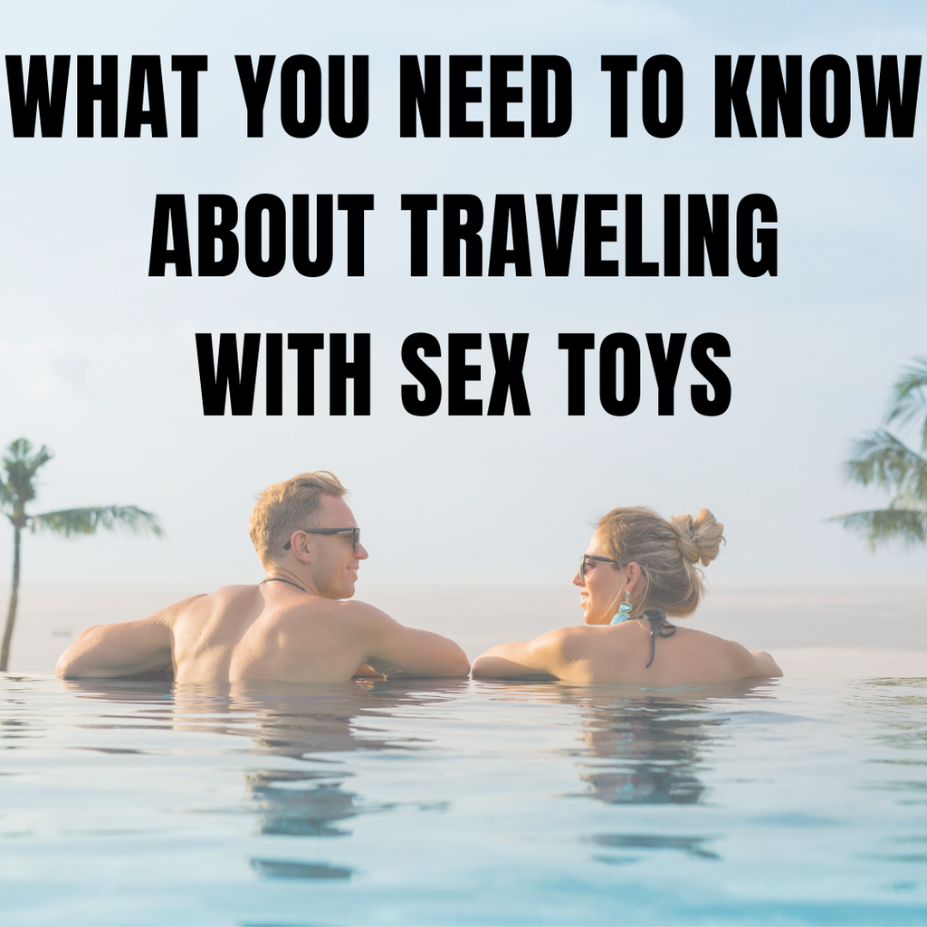What You Need To Know About Traveling With Sex Toys