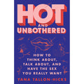Hot and Unbothered: How to Think, Talk About, and Have the Sex You Really Want